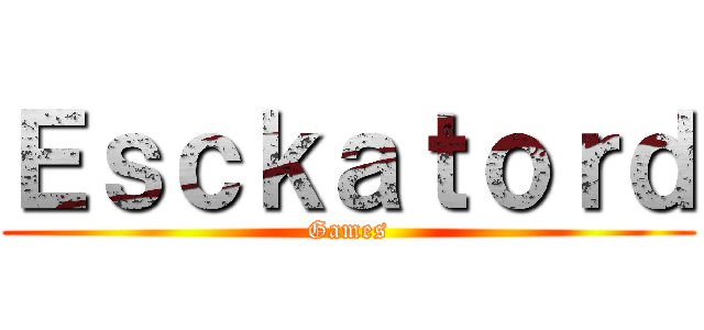 Ｅｓｃｋａｔｏｒｄ (Games)