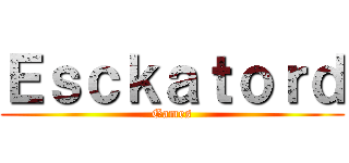 Ｅｓｃｋａｔｏｒｄ (Games)