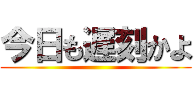 今日も遅刻かよ ()