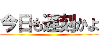 今日も遅刻かよ ()
