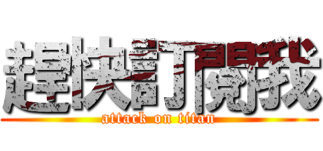 趕快訂閱我 (attack on titan)