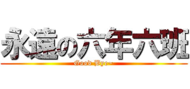 永遠の六年六班 (Good Bye~)