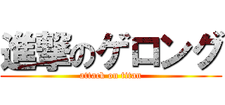 進撃のゲロング (attack on titan)