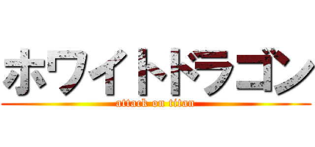 ホワイトドラゴン (attack on titan)