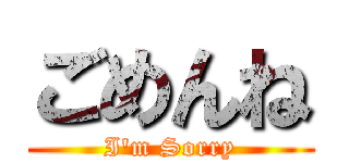 ごめんね (I'm Sorry)