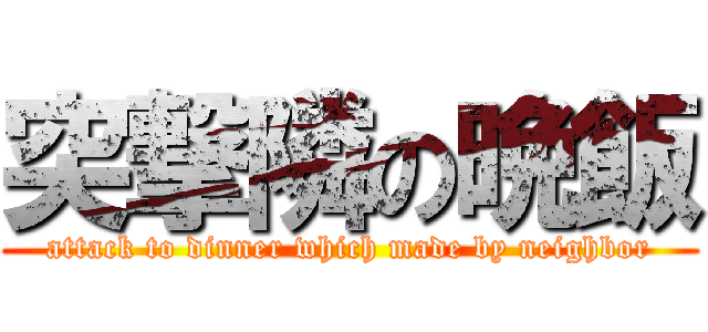 突撃隣の晩飯 (attack to dinner which made by neighbor)