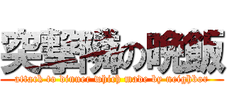 突撃隣の晩飯 (attack to dinner which made by neighbor)