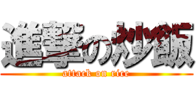 進撃の炒飯 (attack on rice)