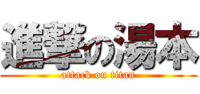 進撃の湯本 (attack on titan)