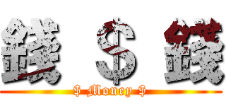 錢 ＄ 錢 ($ Money $)