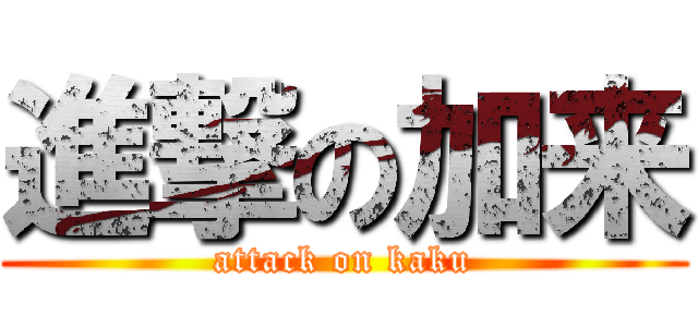 進撃の加来 (attack on kaku)