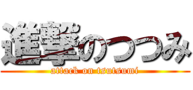 進撃のつつみ (attack on tsutsumi)