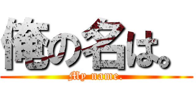 俺の名は。 (My name.)