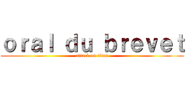 ｏｒａｌ ｄｕ ｂｒｅｖｅｔ (attack on titan)