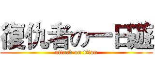 復仇者の一日遊 (attack on titan)