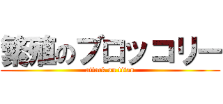 繁殖のブロッコリー (attack on titan)