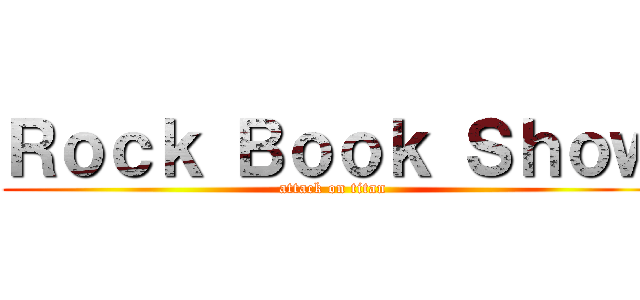 Ｒｏｃｋ Ｂｏｏｋ Ｓｈｏｗ (attack on titan)