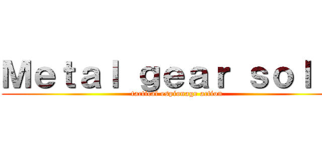 Ｍｅｔａｌ ｇｅａｒ ｓｏｌｉｄ (tactical espionage action)