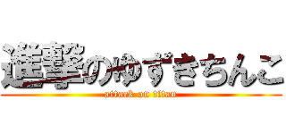 進撃のゆずきちんこ (attack on titan)