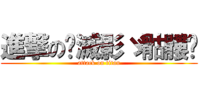 進撃の☠滅影ゞ骷髏☠ (attack on titan)