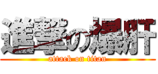 進撃の爆肝 (attack on titan)