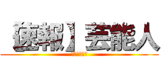 【速報】芸能人 (裏ネタ＆感動)