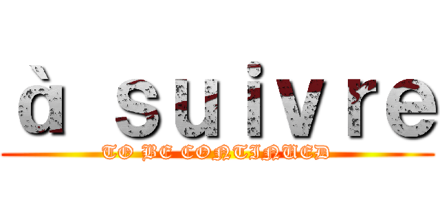 à ｓｕｉｖｒｅ (TO BE CONTINUED)