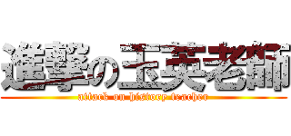 進撃の玉英老師 (attack on history teacher)