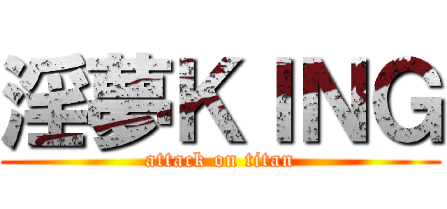 淫夢ＫＩＮＧ (attack on titan)