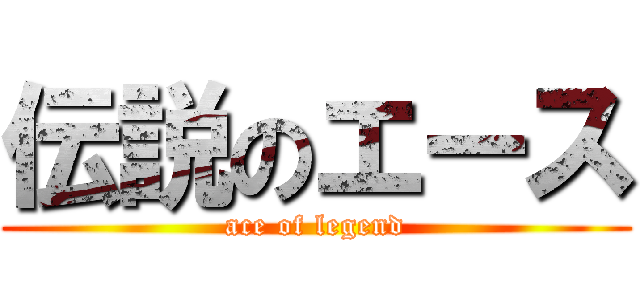 伝説のエース (ace of legend)