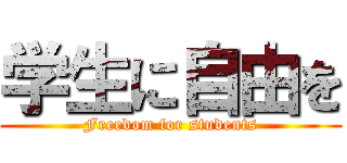 学生に自由を (Freedom for students)
