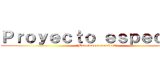 Ｐｒｏｙｅｃｔｏ ｅｓｐｅｃｉａｌ ("Cancionero musical")
