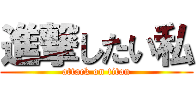 進撃したい私 (attack on titan)