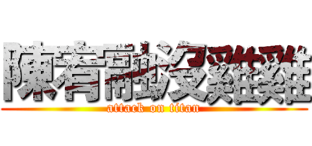 陳宥融沒雞雞 (attack on titan)