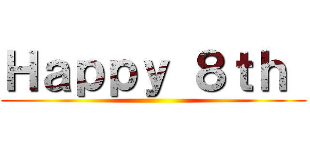 Ｈａｐｐｙ ８ｔｈ  ()