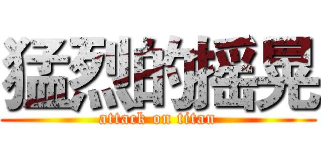 猛烈的摇晃 (attack on titan)
