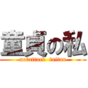 童貞の私 (no　attack  taitan)