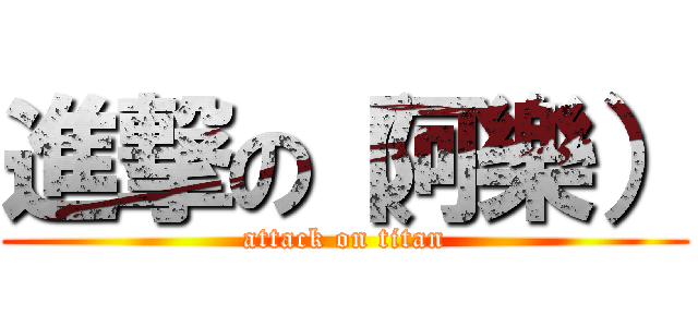 進撃の（阿樂） (attack on titan)