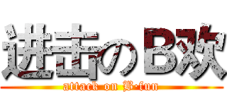 进击のＢ欢 (attack on B·fun)