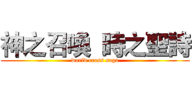 神之召喚  時之聖詩 (world cross saga)