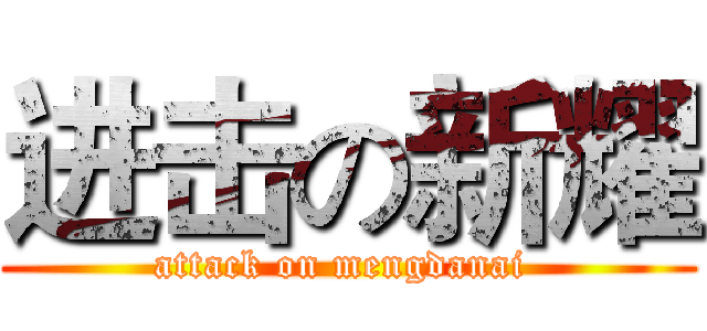 进击の新耀 (attack on mengdanai )