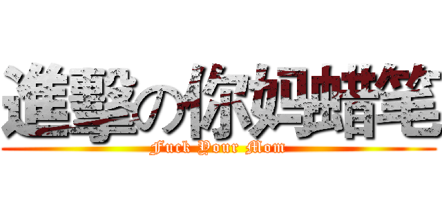 進擊の你妈蜡笔 (Fuck Your Mom)