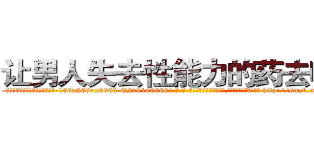让男人失去性能力的药去哪买 (让男人失去性能力的药去哪买【电-186x2687x6963-Q278180069元-吉-药-业】我们做的是长期生意,靠的是老客户长期支持 http://sngk.net/2NAEo6
)