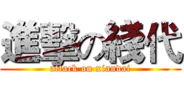 進擊の綫代 (attack on xiandai)