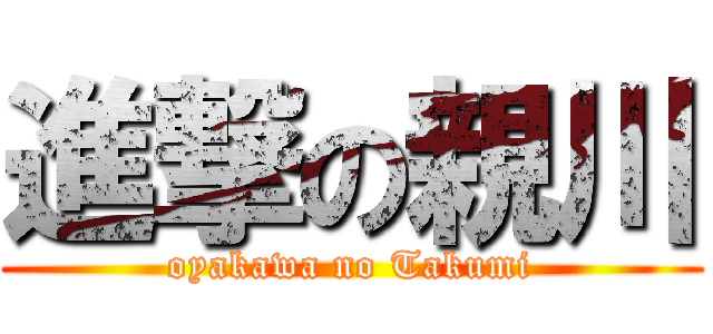 進撃の親川 (oyakawa no Takumi)