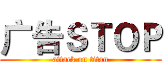 广告ＳＴＯＰ (attack on titan)