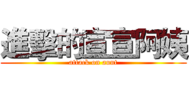 進擊的宣宣阿姨 (attack on aunt)