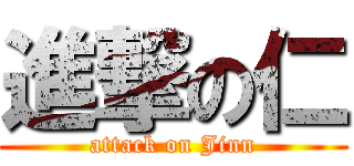 進撃の仁 (attack on Jinn)