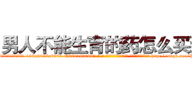 男人不能生育的药怎么买到 (男人不能生育的药怎么买到【电-186x2687x6963-Q278180069元-吉-药-业】我们做的是长期生意,靠的是老客户长期支持 http://sngk.net/PY8rQ6
)