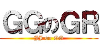 ＧＧのＧＲ (JJ on GG)